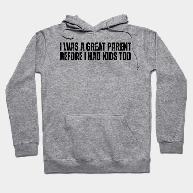 I Was A Great Parent Before I Had Kids Too Hoodie by CoubaCarla